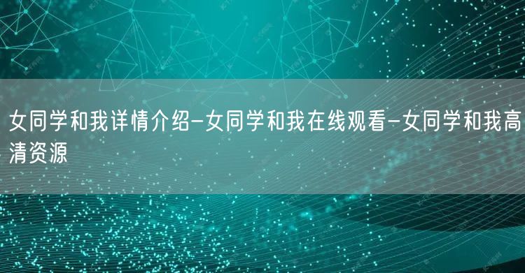 女同学和我详情介绍-女同学和我在线观看-女同学和我高清资源