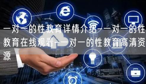 一对一的性教育详情介绍-一对一的性教育在线观看-一对一的性教