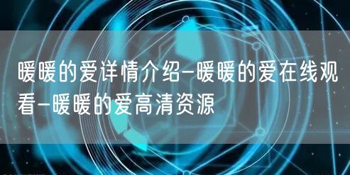 暖暖的爱详情介绍-暖暖的爱在线观看-暖暖的爱高清资源