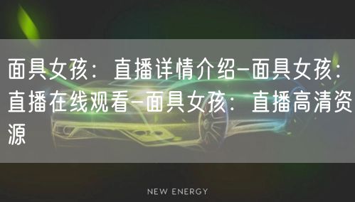 面具女孩:直播详情介绍-面具女孩:直播在线观看-面具女孩:直