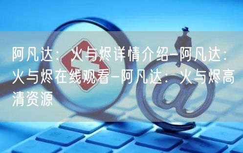 阿凡达：火与烬详情介绍-阿凡达：火与烬在线观看-阿凡达：火与烬高清资源