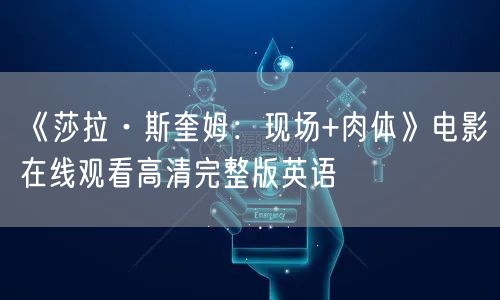 《莎拉·斯奎姆：现场+肉体》电影在线观看高清完整版英语