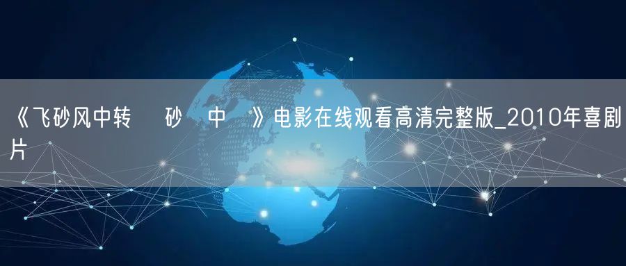 《飞砂风中转 飛砂風中轉》电影在线观看高清完整版_2010年喜剧片