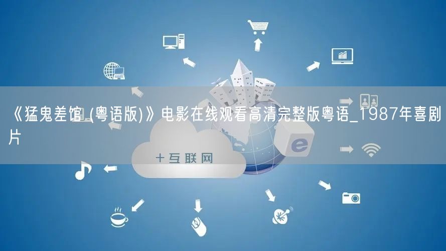 《猛鬼差馆 (粤语版)》电影在线观看高清完整版粤语_1987年喜剧片