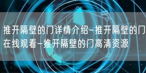 推开隔壁的门详情介绍-推开隔壁的门在线观看-推开隔壁的门高清资源