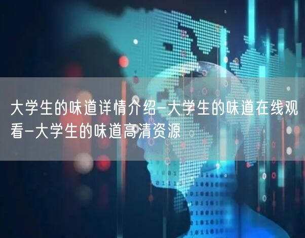 大学生的味道详情介绍-大学生的味道在线观看-大学生的味道高清