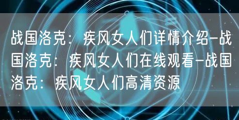 战国洛克：疾风女人们详情介绍-战国洛克：疾风女人们在线观看-战国洛克：疾风女人们