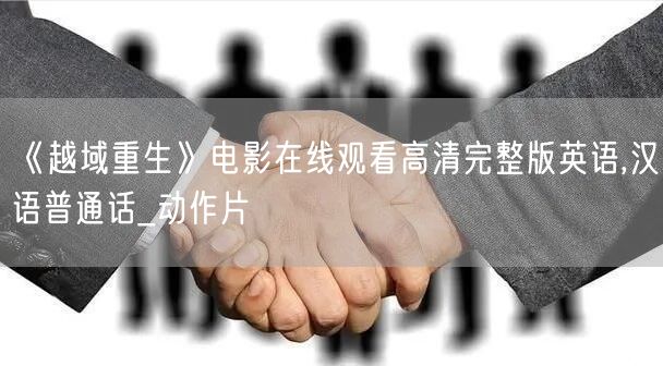 《越域重生》电影在线观看高清完整版英语,汉语普通话_动作片