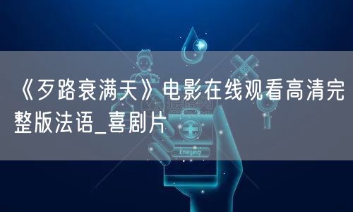 《歹路衰满天》电影在线观看高清完整版法语_喜剧片